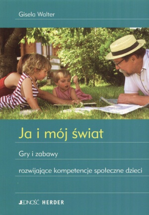 Ja i mój świat. Gry i zabawy rozwijające kompetencje społeczne dzieci - Gisela Walter