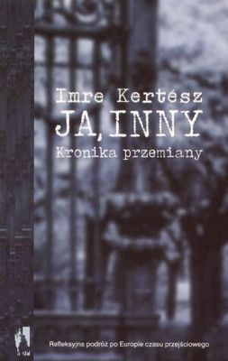 Ja, inny. Kronika przemiany - Imre Kertész