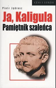 Ja, Kaligula. Pamiętnik szaleńca - Piotr Jędrosz