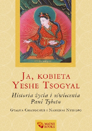 Ja, kobieta Yeshe Tsogyal. Historia życia i oświecenia Pani Tybetu - Gyalwa Changchub, Namkhai Nyingpo