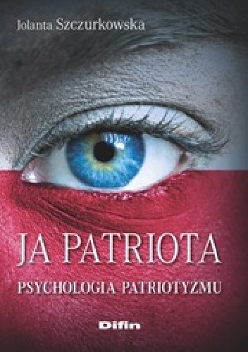 Ja patriota. Psychologia patriotyzmu - Jolanta Szczurkowska