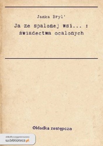 Ja ze spalonej wsi . świadectwa ocalonych - Ales Adamovič