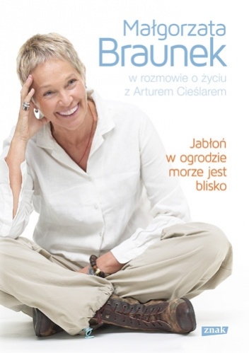 Jabłoń w ogrodzie, morze jest blisko. Małgorzata Braunek w rozmowie o życiu z Arturem Cieślarem - Artur Cieślar, Małgorzata Braunek