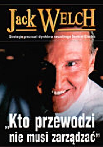 Jack Welch. Kto przewodzi nie musi zarządzać - Robert Slater