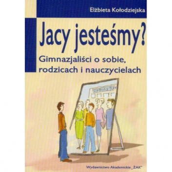Jacy jesteśmy? Gimnazjaliści o sobie, rodzicach i nauczycielach - Elżbieta Kołodziejska