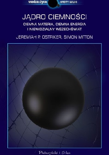 Jądro ciemności. Ciemna materia, ciemna energia i niewidzialny Wszechświat - Simon Mitton, Jeremiah P. Ostriker