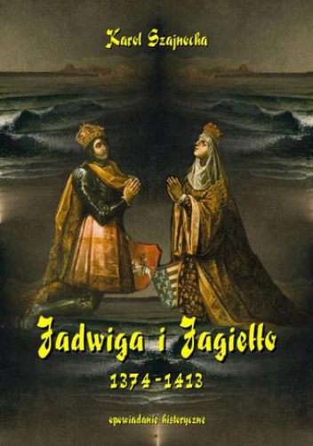 Jadwiga i Jagiełło 1374-1413 - Karol Szajnocha