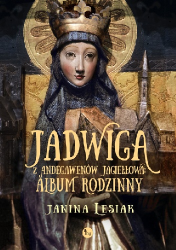 Jadwiga z Andegawenów Jagiełłowa. Album rodzinny - Janina Lesiak
