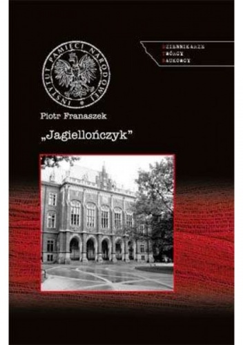 "Jagiellończyk". Działania Służby Bezpieczeństwa wobec Uniwersytetu Jagiellońskiego w latach osiemdziesiątych XX w. - Piotr Franaszek