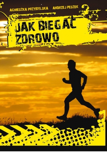 Jak biegać zdrowo - Andrzej Peszek, Agnieszka Przybylska