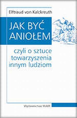 Jak być aniołem, czyli o sztuce towarzyszenia innym ludziom - Elftraud von Kalckreuth