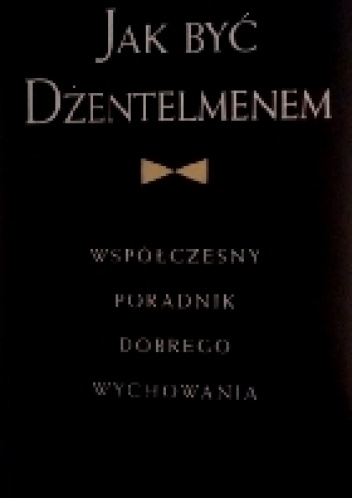 Jak być dżentelmenem. Współczesny poradnik dobrego wychowania - John Bridges