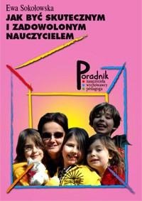 Jak być skutecznym i zadowolonym nauczycielem - Ewa Sokołowska