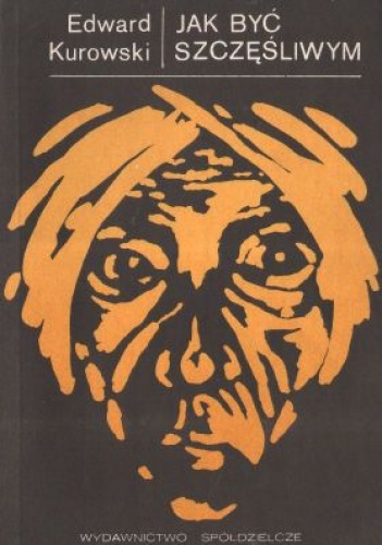 Jak być szczęśliwym - Edward Kurowski