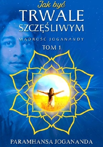 Jak Być Trwale Szczęśliwym - Paramahansa Jogananda