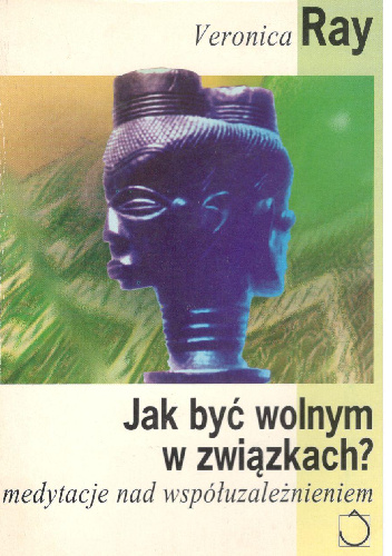 Jak być wolnym w zawiązkach?Medytacje nad współuzależnieniem - Veronica Ray