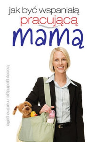 Jak być wspaniałą pracującą mamą - Tracey Godridge, Martine Gallie