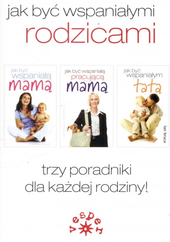 Jak być wspaniałymi rodzicami. Jak być wspaniałą mamą + Jak być wspaniałą pracującą mamą + Jak być wspaniałym tatą (komplet)
