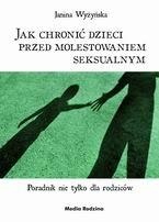 Jak chronić dzieci przed molestowaniem seksualnym. Poradnik nie tylko dla rodziców - Janina Wyżyńska