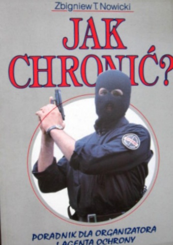 Jak chronić. Poradnik dla organizatora i agenta ochrony - Zbigniew Nowicki