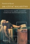 Jak czytać malarstwo. Rozwiązywanie zagadek, rozumienie i smakowanie dzieł dawnych mistrzów - Patrick de Rynck