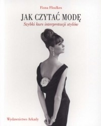 Jak czytać modę. Szybki kurs interpretacji stylów - Fiona Ffoulkes