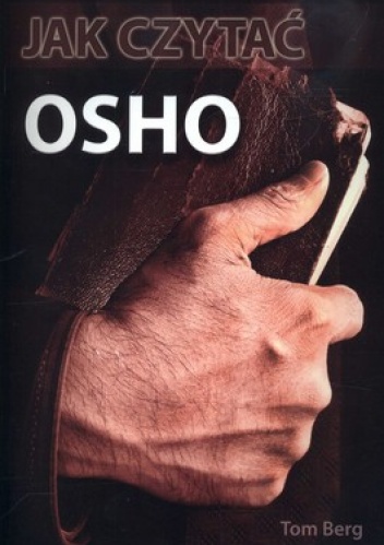 Jak czytać OSHO. Przewodnik po wykładach największego mistyka XX wieku - Tom Berg