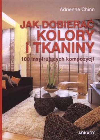 Jak dobierać kolory i tkaniny. 180 inspirujących kompozycji - Adrienne Chinn