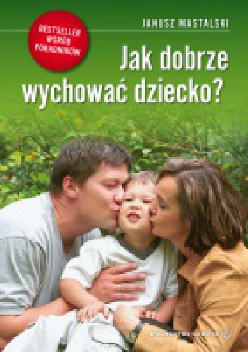 Jak dobrze wychować dziecko - Janusz Mastalski