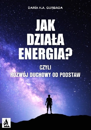 Jak działa energia? Czyli Rozwój Duchowy od podstaw - Daria H. A. Gurbada