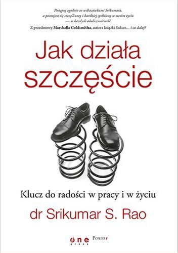 Jak działa szczęście. Klucz do radości w pracy i w życiu - Srikumar Rao