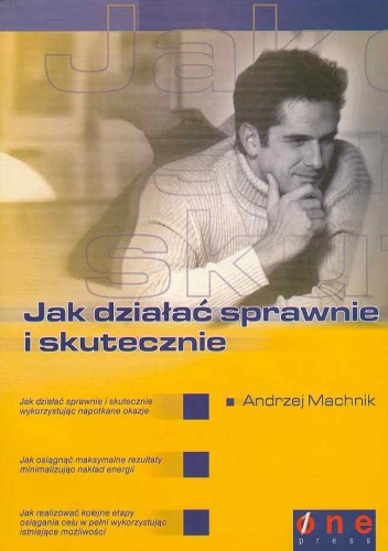 Jak działać sprawnie i skutecznie - Andrzej Machnik