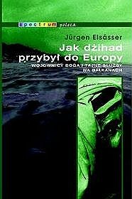 Jak Dżihad przybył do Europy. Wojownicy Boga i tajne służby na Bałkanach - Jürgen Elsässer