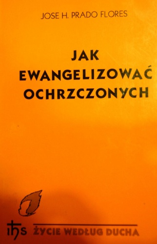 Jak ewangelizować ochrzczonych - Jose H. Prado Flores