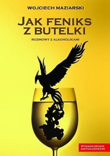Jak feniks z butelki. Rozmowy z alkoholikami - Wojciech Maziarski