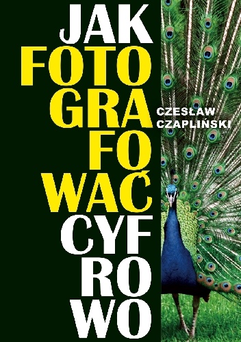 Jak fotografować cyfrowo - Czesław Czapliński