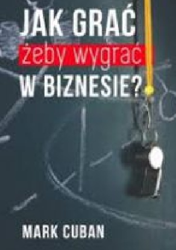 Jak grać, żeby wygrać w biznesie? - Mark Cuban