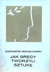 Jak Grecy tworzyli sztukę - Kazimierz Michałowski