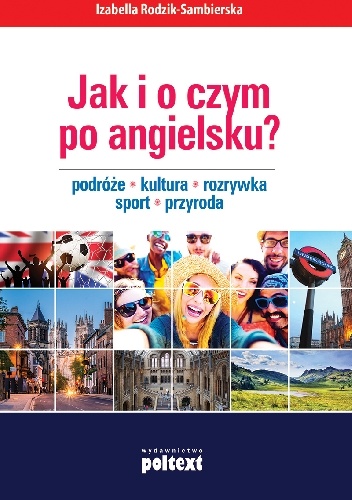 Jak i o czym po angielsku? Podróże. Kultura. Rozrywka. Sport. Przyroda - Izabella Rodzik-Sambierska