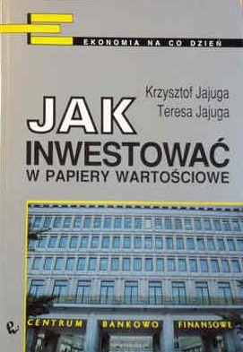 Jak inwestować w papiery wartościowe - Krzysztof Jajuga, Teresa Jajuga
