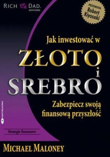 Jak inwestować w złoto i srebro. Zabezpiecz swoją finansową przyszłość - Michael Maloney