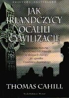 Jak Irlandczycy ocalili cywilizację. Nieznana historia heroicznej roli Irlandii w dziejach Europy po upadku Cesarstwa Rzymskiego - Thomas Cahill