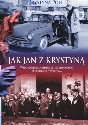 Jak Jan z Krystyną. Wspomnienia najdłużej urzędującego prezydenta Szczecina - Krystyna Pohl