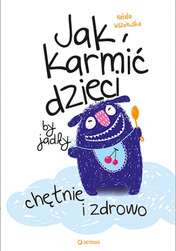Jak karmić dzieci, by jadły chętnie i zdrowo - Wiszniewska Natalia
