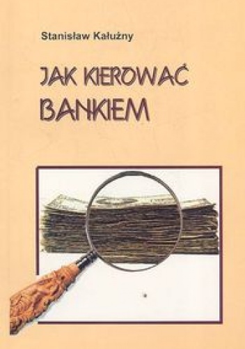 Jak kierować bankiem - Stanisław Kałużny