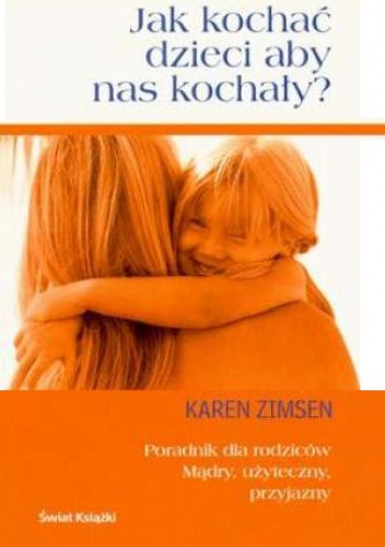 Jak kochać dzieci aby nas kochały? - Karen Zimsen