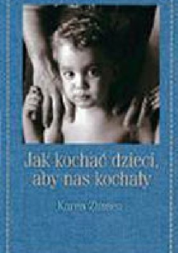 Jak kochać dzieci, aby nas kochały - Karen Zimsen
