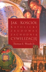 Jak Kościół katolicki zbudował zachodnią cywilizację - Thomas E. Woods Jr.