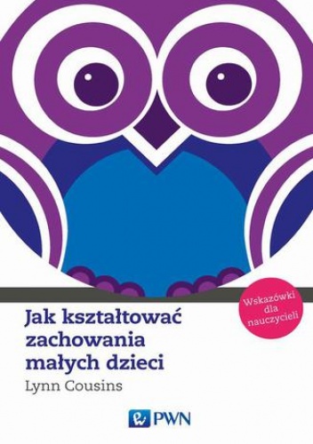 Jak kształtować zachowania małych dzieci. Wskazówki dla nauczycieli - Cousins Lynn