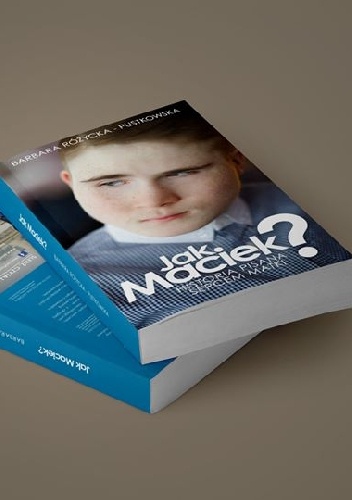 Jak Maciek? Historia pisana sercem matki. - Barbara Różycka-Pustkowska